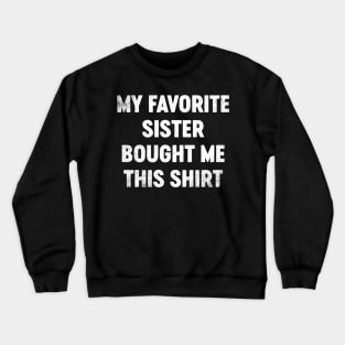 My Favorite Sister Bought Me This Shirt Funny Crewneck Sweatshirt